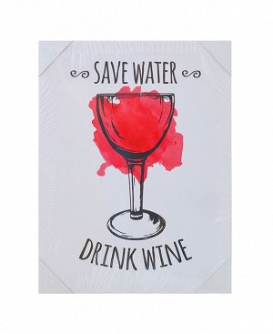 Декор. изобр. "Save water - drink wine" 30х40х1,5см XCC185237 ВЭД