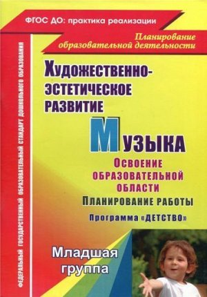 Лысова Е. А., Луценко Е. А., Власенко О. П. Музыка. Планирование работы по освоению образовательной области по программе "Детство". Младшая группа: освоение образовательной области "Художественно-эсте