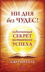 Ни дня без чудес! Недостающий секрет истинного успеха: Простые советы инструктора по чудесам. нов. (мяг.). Витале Джо