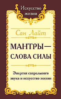 Сан Лайт. Мантры-слова силы. Энергия сакрального звука и искусство жизни