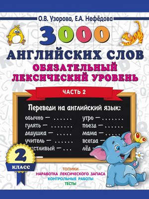 Узорова О.В., Нефёдова Е.А. Узорова 3000 английских слов. Обязательный лексический уровень 2 клЧасть 2/ 3000 примеровНачШк (АСТ)