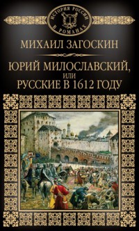 Михаил Загоскин «Юрий Милославский или Русские в 1612 году»