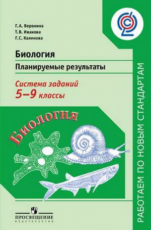 Воронина Г.А., Иванова Т.В., Калинова Г.С. Воронина Биология. Планируемые результаты. Система заданий. 5-9 кл.(Работаем по новым станд)(Просв.)