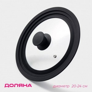 Крышка для сковороды и кастрюли Доляна, универсальная, d=20/22/24 см, с силиконовым ободком и ручкой, стекло, чёрная