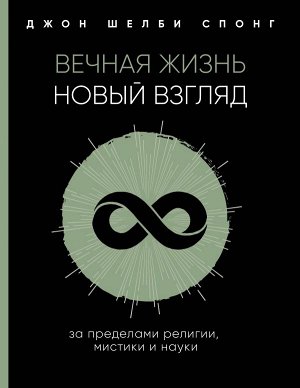 Спонг Д. Вечная жизнь: новый взгляд. За пределами религии, мистики и науки