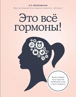 Березовская Е.П. Это все гормоны! Зачем нашему телу скрытые механизмы и как с ними поладить