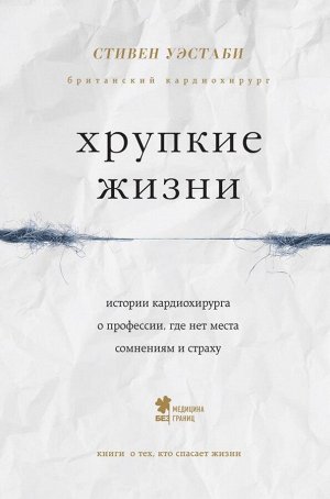 Уэстаби С. Хрупкие жизни. Истории кардиохирурга о профессии, где нет места сомнениям и страху