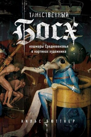 Бюттнер Н. Таинственный Босх. Кошмары средневековья в картинах художника