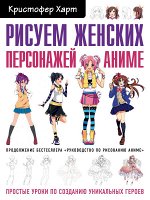 Харт К. Рисуем женских персонажей аниме. Простые уроки по созданию уникальных героев.