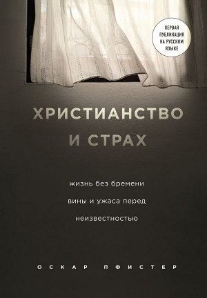 Пфистер О. Христианство и страх. Жизнь без бремени вины и ужаса перед неизвестностью