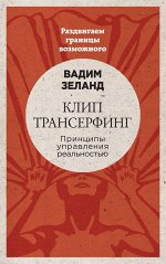 Вадим Зеланд Клип-трансерфинг: Принципы управления реальностью (новое оформление)