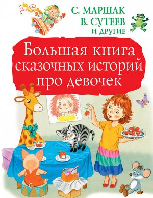 Маршак С.Я., Сутеев В.Г. Большая книга сказочных историй про девочек