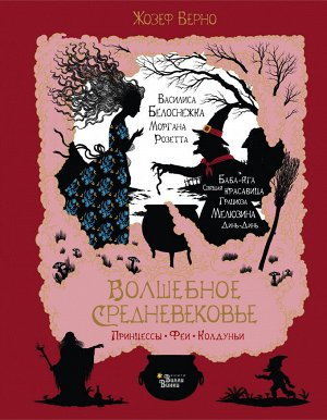 Верно Ж. Волшебное Средневековье. Принцессы, феи, колдуньи