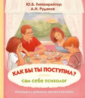 Гиппенрейтер Ю.Б. ПсихологияДляДетейКак бы ты поступил? Сам себе психолог (АСТ)