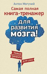 Могучий Антон Самая полная книга-тренажер для развития мозга! Новые тренинги для ума