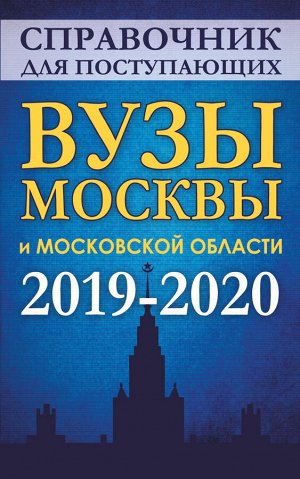 Шустикова Г.А. Справочник для поступающих. Вузы Москвы и Московской области, 2019-2020