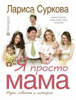 Суркова Л.М. Я просто мама: идеи, советы и истории