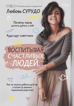 Воспитывая счастливых людей… Как не лишить ребенка детства в погоне за званием "идеальный родитель"