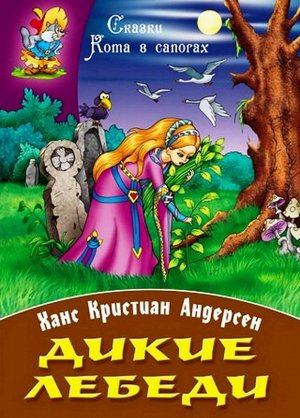 СКАЗКИ КОТА В САПОГАХ(А4).ДИКИЕ ЛЕБЕДИ (Андерсен Х.К.) 10стр., 295х210х2мм, Мягкая обложка