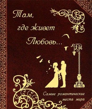 Там, где живет любовь. Самые романтические места мира 160стр., 240х338х17мм, Твердый переплет