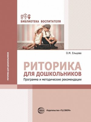 Риторика для дошкольников. Программа и методические рекомендации/ Ельцова О.М.. Ельцова О.М.