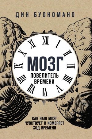 Буономано Д. Мозг - повелитель времени. Как наш мозг чувствует и измеряет ход времени.