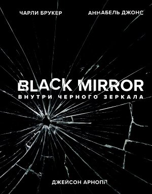 Брукер Ч., Джонс А., Арнопп Дж. Black Mirror. Внутри Черного Зеркала