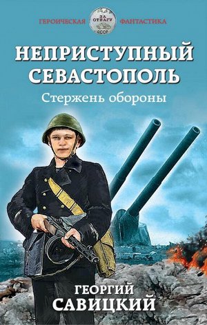 Савицкий Г.В. Неприступный Севастополь. Стержень обороны