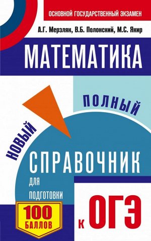 Мерзляк А.Г., Полонский В.Б., Якир М.С. ОГЭ Математика. Новый полный справочник для подготовки к ОГЭ (обложка) (АСТ)