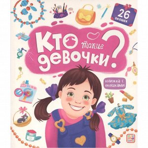 Книга с окошками 9785001347804 Кто такие девочки?