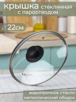 Крышка 22см стеклянная с металлическим  ободком и пароотвод (УНИВЕРСАЛЬНАЯ)