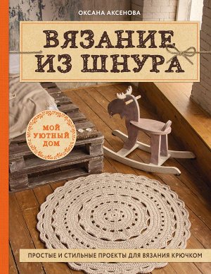 Аксенова О.В. Вязание из шнура. Простые и стильные проекты для вязания крючком