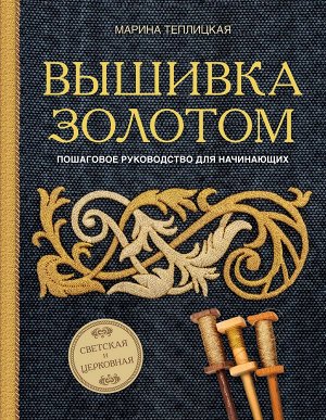 Теплицкая М.А. Вышивка золотом. Светская и церковная. Пошаговое руководство для начинающих