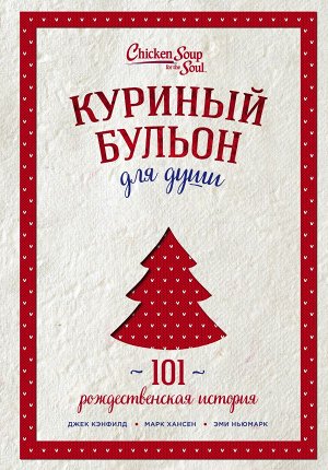 Кэнфилд Джек, Хансен Марк, Ньюмарк Эми Куриный бульон для души: 101 рождественская история (переп.)