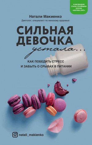 Макиенко Н. Сильная девочка устала... Как победить стресс и забыть о срывах в питании