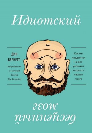 Бернетт Д. Идиотский бесценный мозг. Как мы поддаемся на все уловки и хитрости нашего мозга