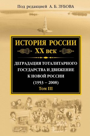 Зубов А.Б., ред. История России ХХ век. Деградация тоталитарного государства и движение к новой России (1953 — 2008). Том III