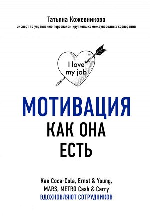 Кожевникова Т.Ю. Мотивация как она есть. Как Coca-Cola, Ernst & Young, MARS, METRO Cash & Carry вдохновляют сотрудников