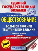 Баранов П.А., Шевченко С.В. ЕГЭ. Обществознание (60x84/8). Большой сборник тематических заданий для подготовки к единому государственному экзамену