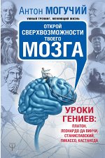 Могучий Антон Открой сверхвозможности твоего мозга. Уроки гениев: Платон, Леонардо да Винчи, Станиславский, Пикассо, Кастанеда