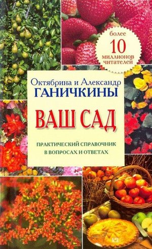 Октябрина Ганичкина Ваш сад. Практический справочник в вопросах и ответах 256стр., 200х125х20мм, Мягкая обложка