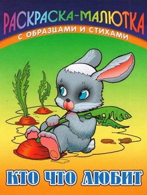 Раскраска-Малютка.Кто Что Любит С Образцами И Стихами 985-17-0727-6 10стр., 140х107х1,5 мммм, Мягкая обложка