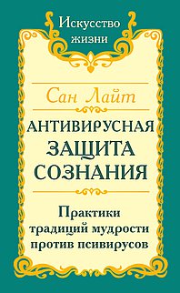 Сан Лайт. Антивирусная защита сознания. Практика традиций мудрости против псивирусов