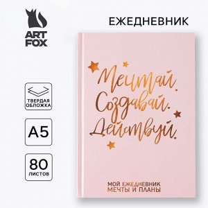 Ежедневник А5, 80 листов в твердой обложке «Мечтай. Создавай. Действуй»