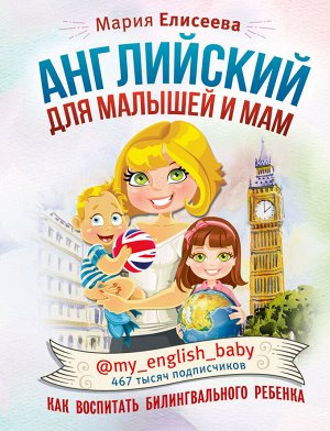 Елисеева М.Е. Английский для малышей и мам @my_english_baby. Как воспитать билингвального ребенка