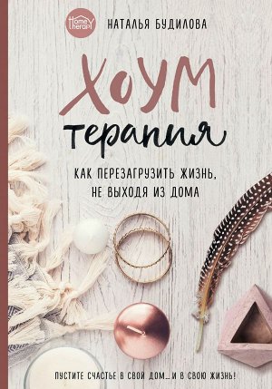 Будилова Н.В. Хоумтерапия. Как перезагрузить жизнь не выходя из дома.