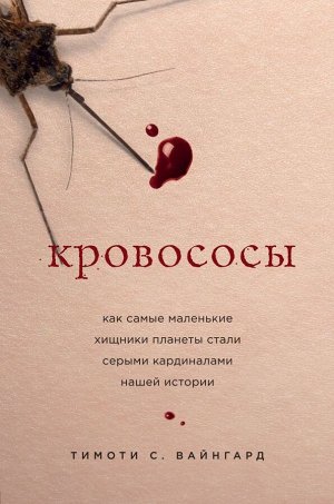 Вайнгард Т. Кровососы. Как самые маленькие хищники планеты стали серыми кардиналами нашей истории