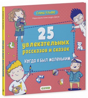 Мои первые сказки. 25 увлекательных рассказов и сказок. Когда я был маленьким