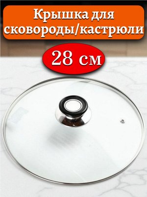 Крышка 28 см для кастрюли/сковороды, стеклянная