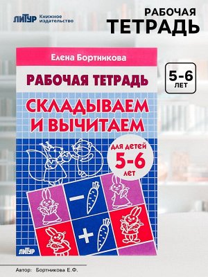 Рабочая тетрадь для детей 5-6 лет «Складываем и вычитаем», Бортникова Е.